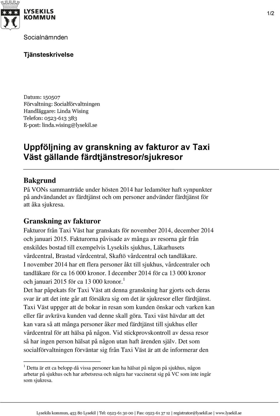 om personer andvänder färdtjänst för att åka sjukresa. Granskning av fakturor Fakturor från Taxi Väst har granskats för november 2014, december 2014 och januari 2015.