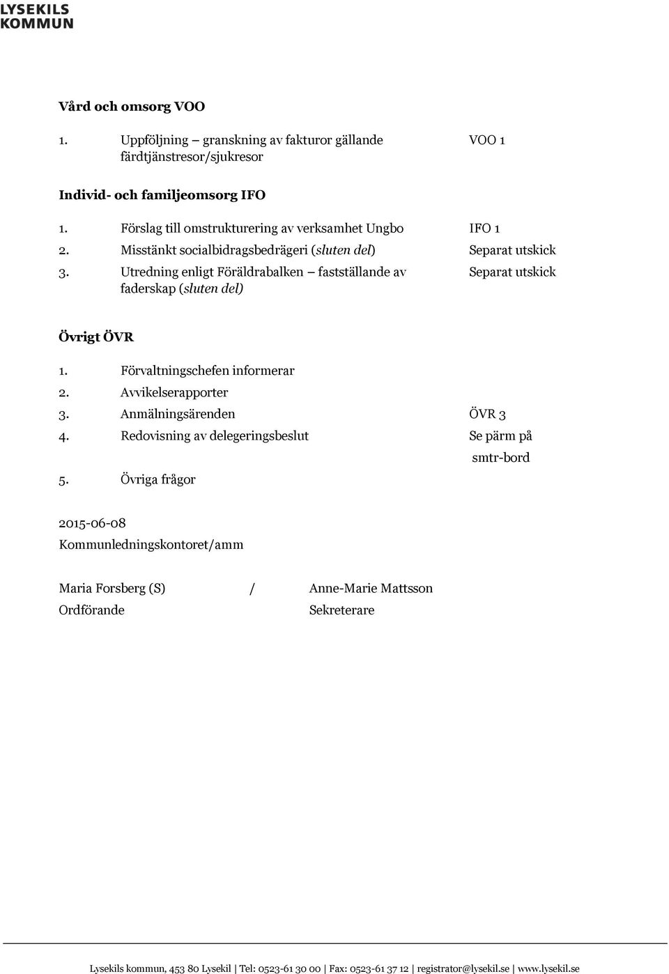 Utredning enligt Föräldrabalken fastställande av faderskap (sluten del) Separat utskick Övrigt ÖVR 1. Förvaltningschefen informerar 2. Avvikelserapporter 3.