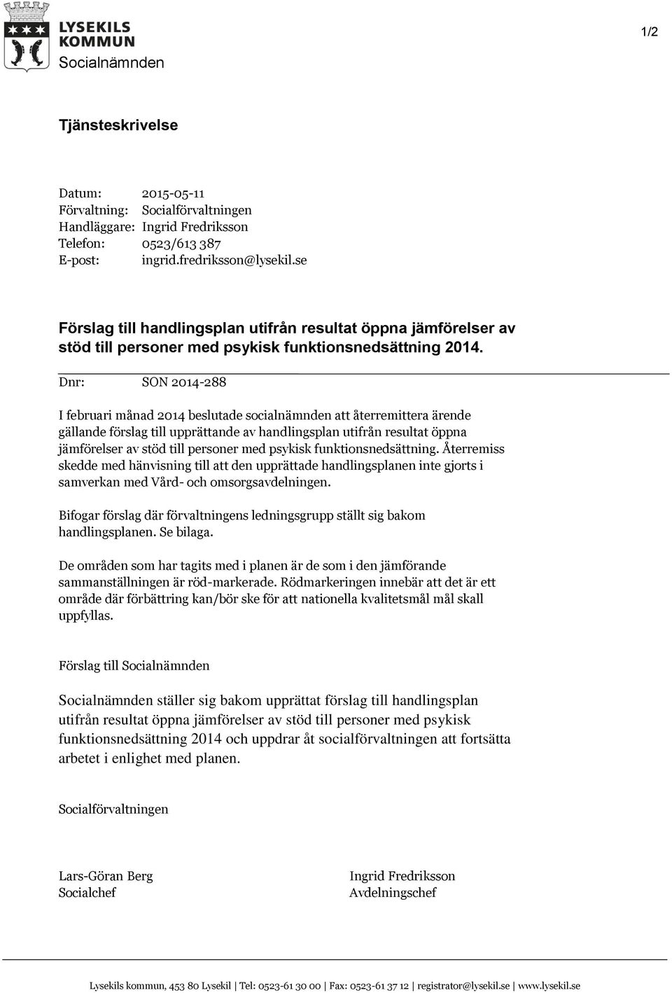 Dnr: SON 2014-288 I februari månad 2014 beslutade socialnämnden att återremittera ärende gällande förslag till upprättande av handlingsplan utifrån resultat öppna jämförelser av stöd till personer