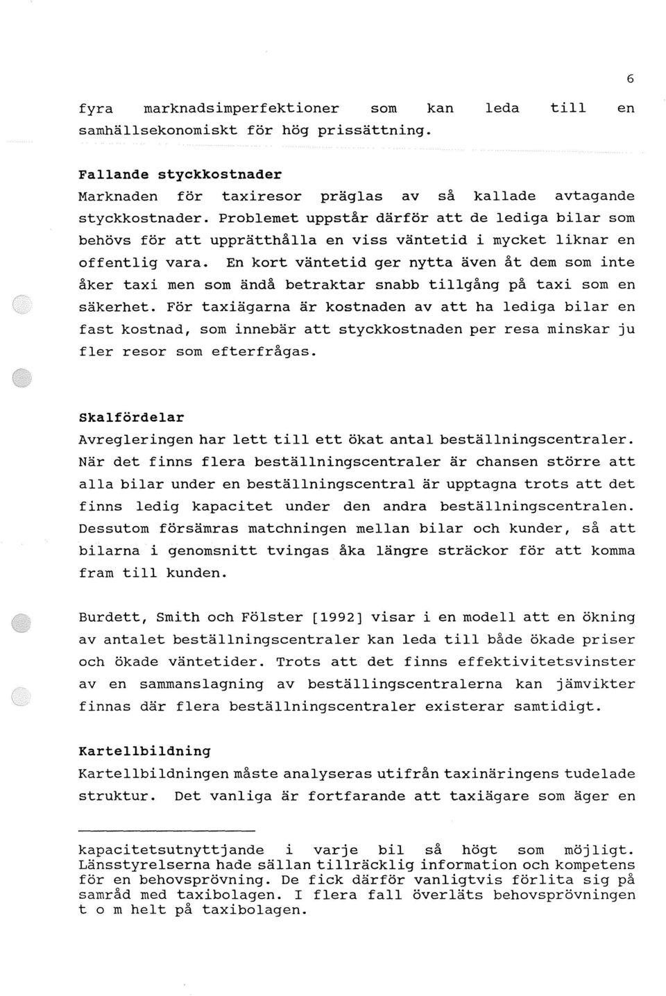 En kort väntetid ger nytta även åt dem som inte åker taxi men som ändå betraktar snabb tillgång på taxi som en säkerhet.