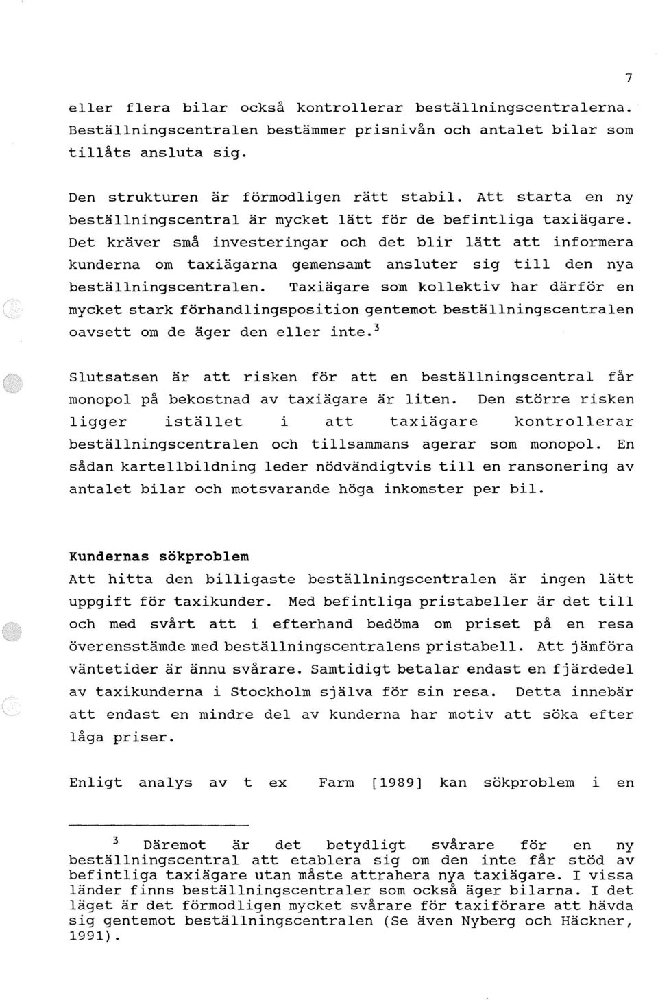 Det kräver små investeringar och det blir lätt att informera kunderna om taxiägarna gemensamt ansluter sig till den nya beställningscentralen.