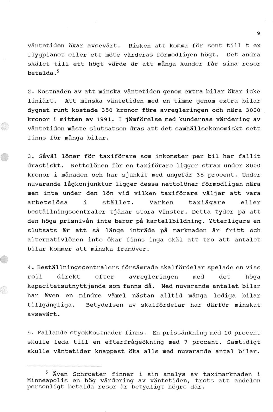 Att minska väntetiden med en timme genom extra bilar dygnet runt kostade 350 kronor före avregleringen och nära 3000 kronor i mitten av 1991.