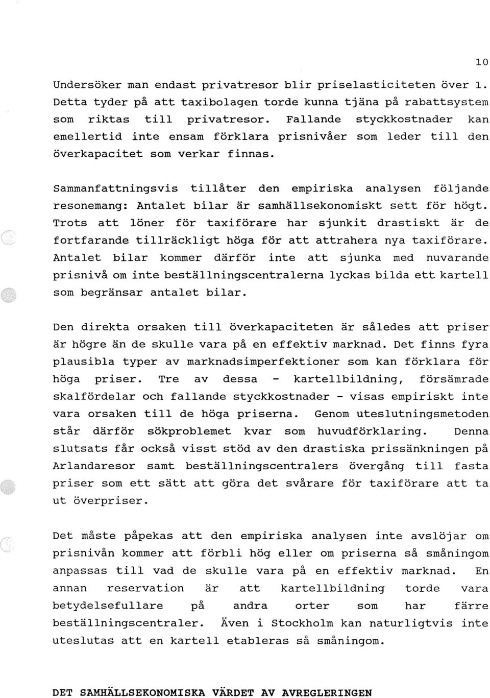 sammanfattningsvis tillåter den empiriska analysen följande resonemang: Antalet bilar är samhällsekonomiskt sett för högt.