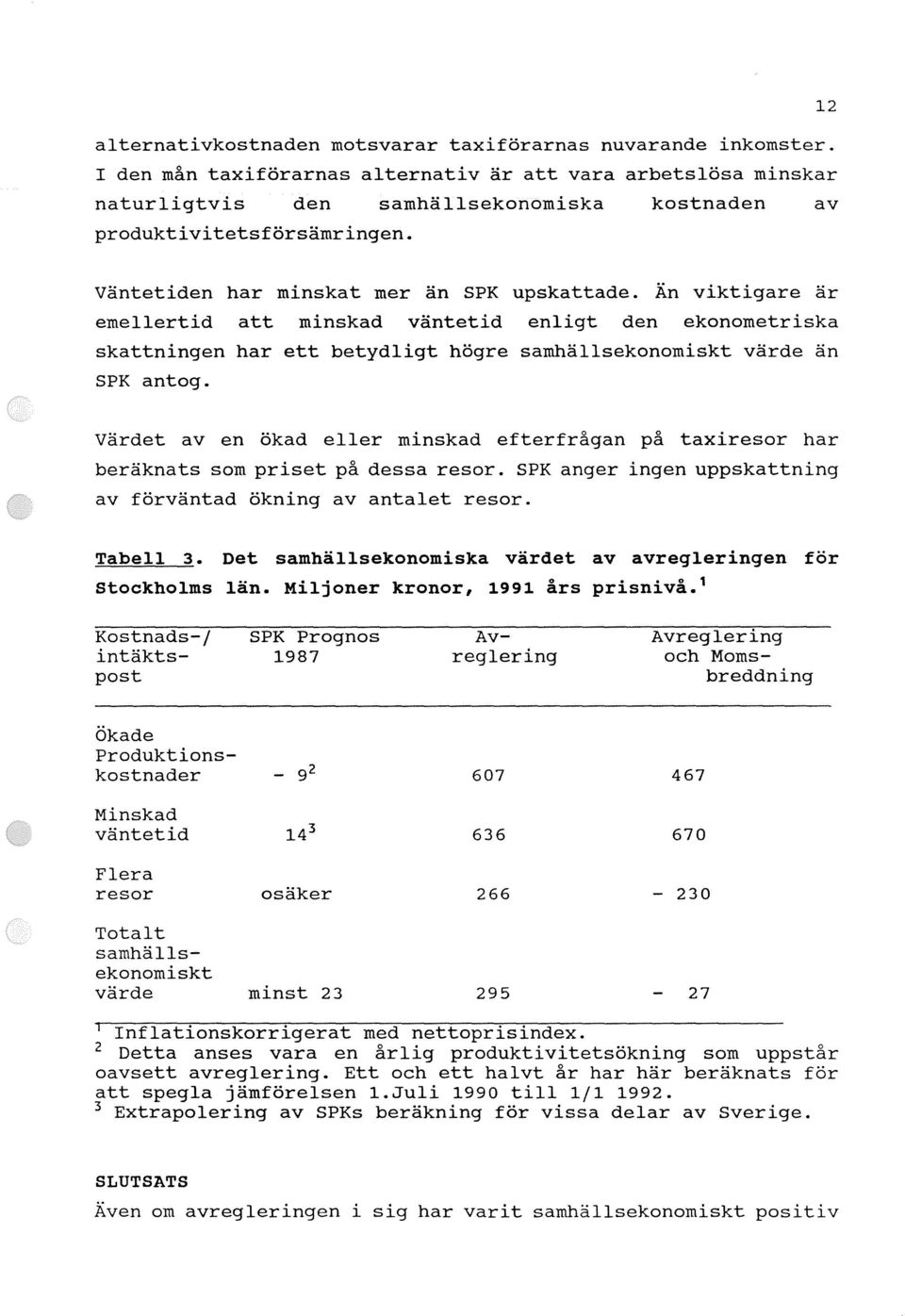 Än viktigare är emellertid att minskad väntetid enligt den ekonometriska skattningen har ett betydligt högre samhällsekonomiskt värde än SPK antog.