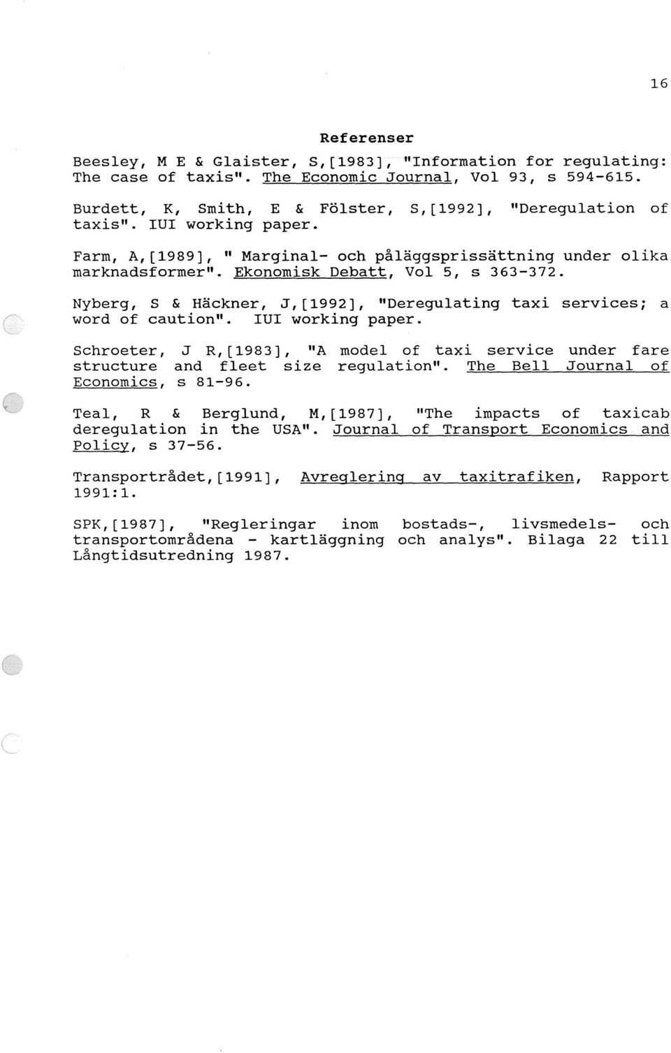 Ekonomisk Debatt, Vol 5, s 363-372. Nyberg, S & Häckner, J, [1992] I "Deregulating taxi services i a word of caution". IUI working paper.
