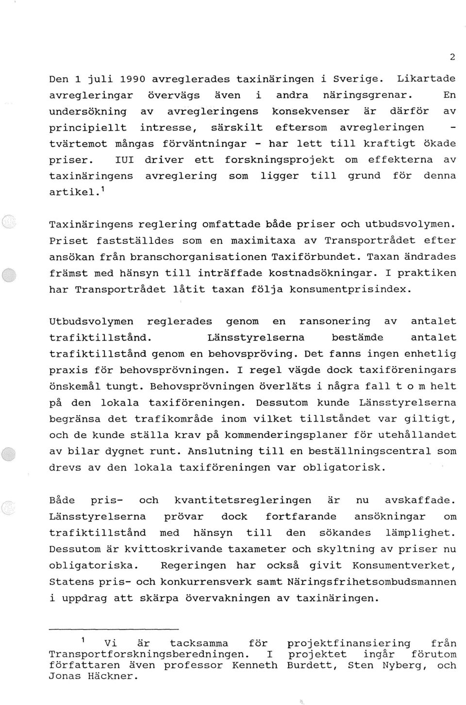 IUI driver ett forskningsprojekt om effekterna av taxinäringens avreglering som ligger till grund för denna artikel. 1 Taxinäringens reglering omfattade både priser och utbudsvolymen.