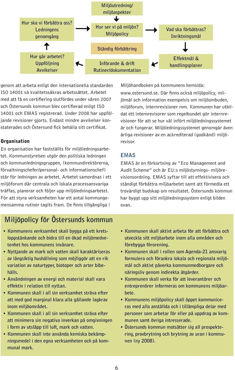 Inriktningsmål Effektmål & handlingsplaner genom att arbeta enligt den internationella standarden ISO 14001 så kvalitetssäkras arbetssättet.