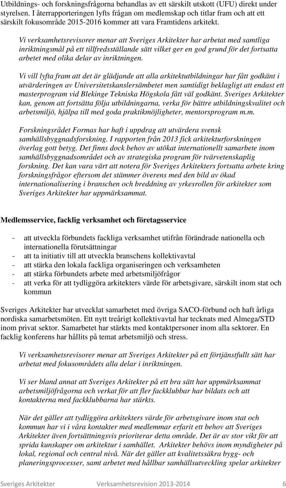 Vi verksamhetsrevisorer menar att Sveriges Arkitekter har arbetat med samtliga inriktningsmål på ett tillfredsställande sätt vilket ger en god grund för det fortsatta arbetet med olika delar av