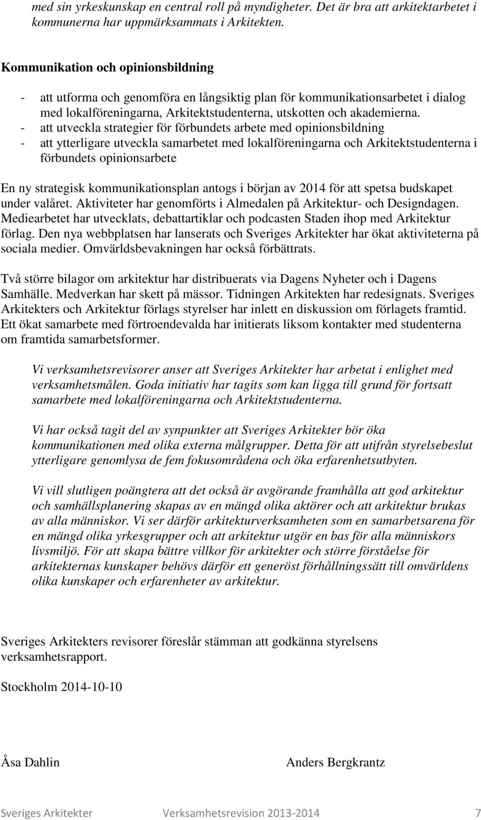 - att utveckla strategier för förbundets arbete med opinionsbildning - att ytterligare utveckla samarbetet med lokalföreningarna och Arkitektstudenterna i förbundets opinionsarbete En ny strategisk