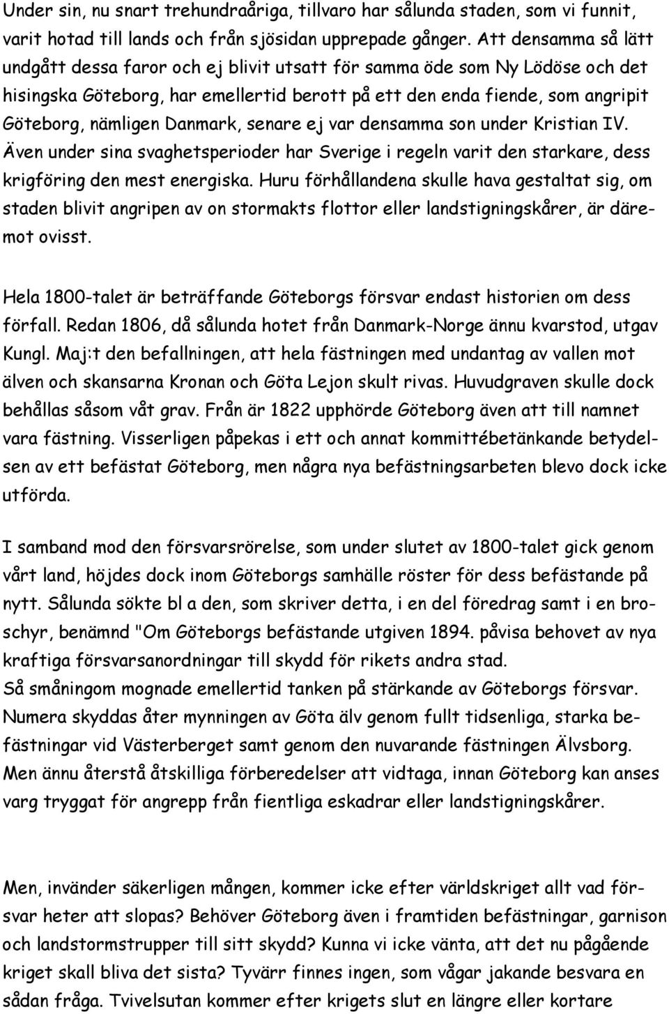 Danmark, senare ej var densamma son under Kristian IV. Även under sina svaghetsperioder har Sverige i regeln varit den starkare, dess krigföring den mest energiska.