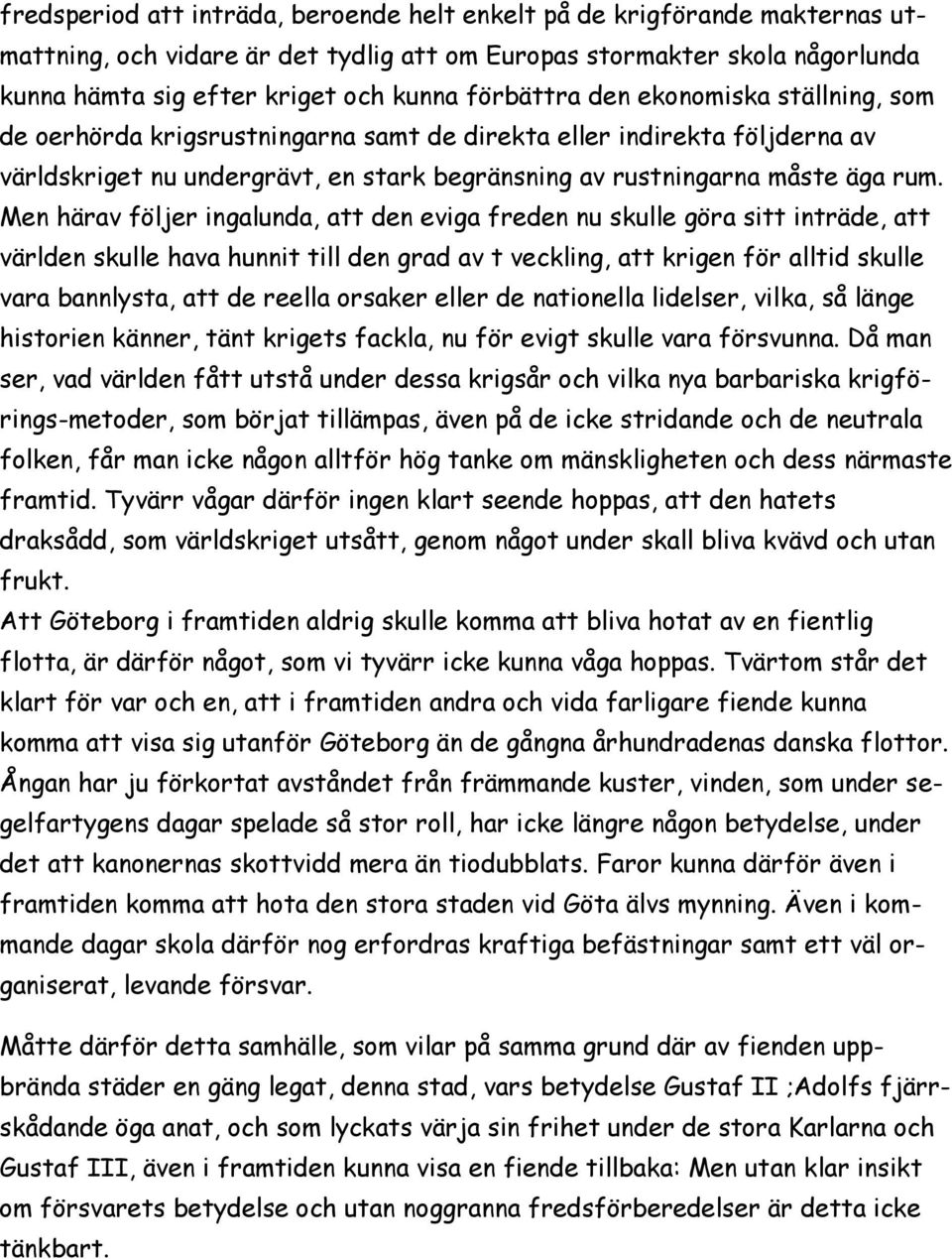 Men härav följer ingalunda, att den eviga freden nu skulle göra sitt inträde, att världen skulle hava hunnit till den grad av t veckling, att krigen för alltid skulle vara bannlysta, att de reella