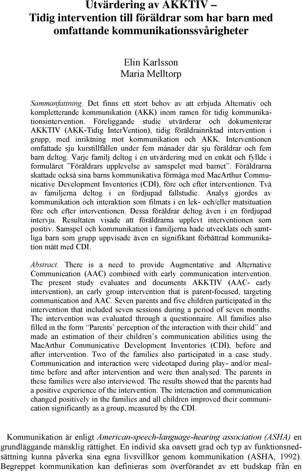 Föreliggande studie utvärderar och dokumenterar AKKTIV (AKK-Tidig InterVention), tidig föräldrainriktad intervention i grupp, med inriktning mot kommunikation och AKK.