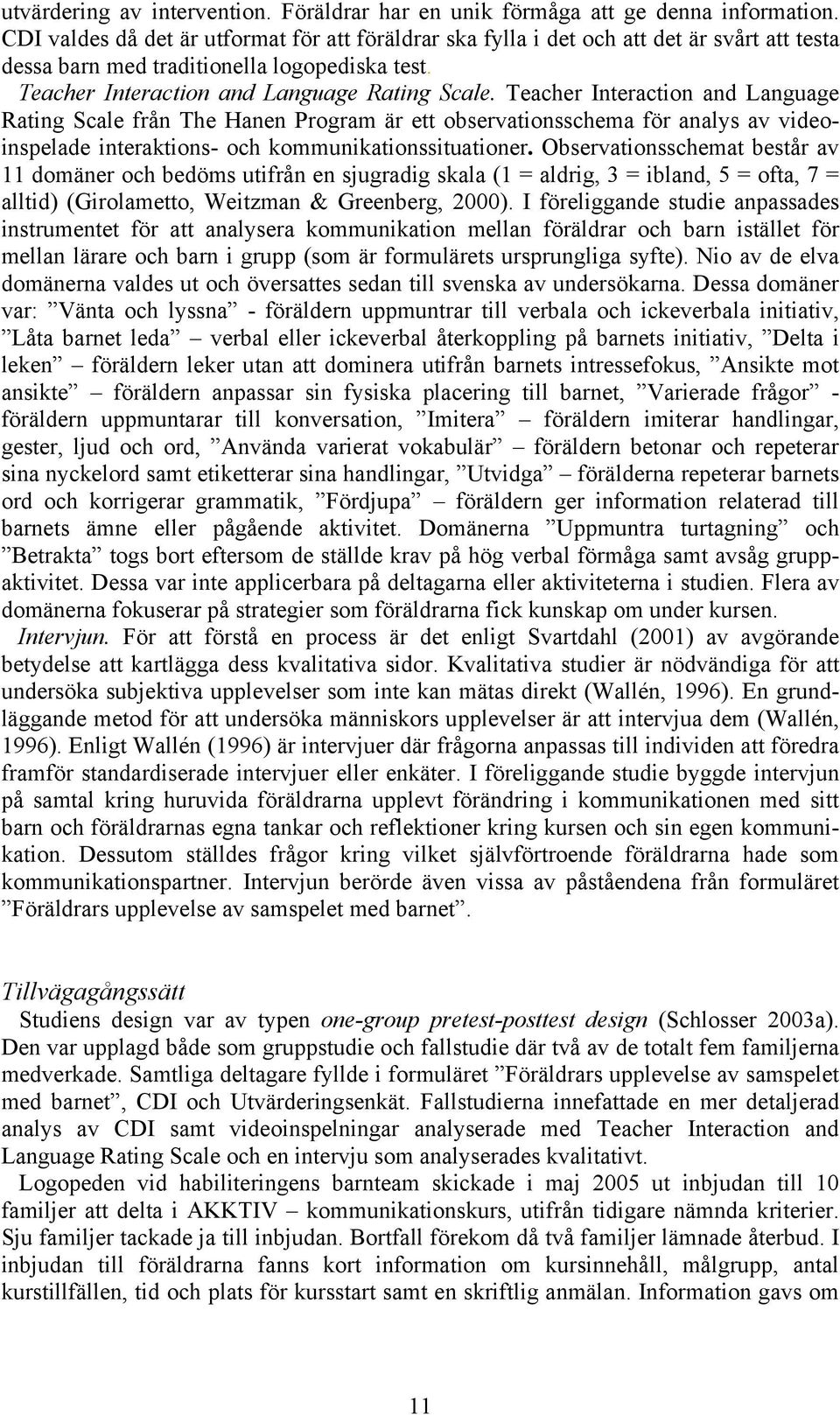 Teacher Interaction and Language Rating Scale från The Hanen Program är ett observationsschema för analys av videoinspelade interaktions- och kommunikationssituationer.