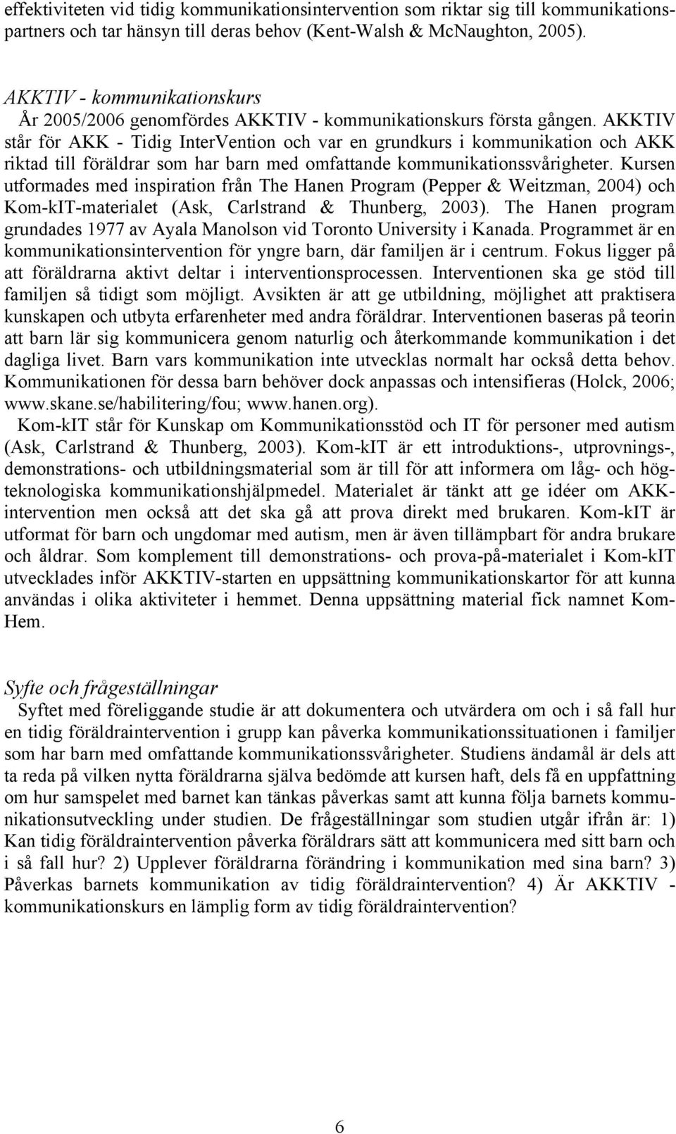 AKKTIV står för AKK - Tidig InterVention och var en grundkurs i kommunikation och AKK riktad till föräldrar som har barn med omfattande kommunikationssvårigheter.