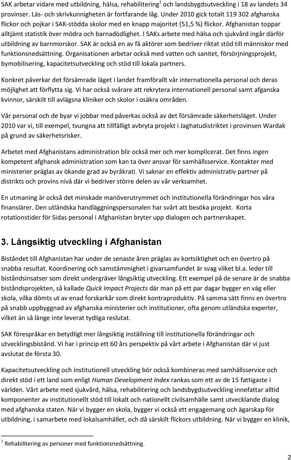 I SAKs arbete med hälsa och sjukvård ingår därför utbildning av barnmorskor. SAK är också en av få aktörer som bedriver riktat stöd till människor med funktionsnedsättning.