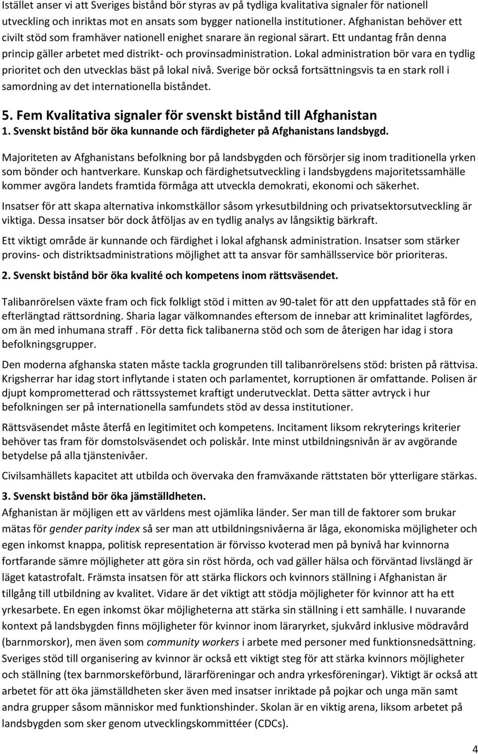 Lokal administration bör vara en tydlig prioritet och den utvecklas bäst på lokal nivå. Sverige bör också fortsättningsvis ta en stark roll i samordning av det internationella biståndet. 5.