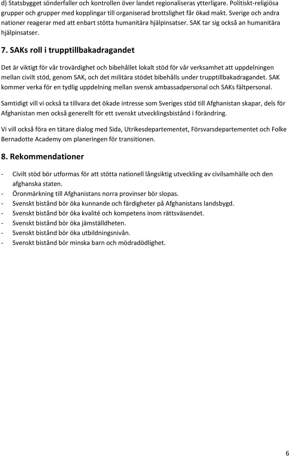 SAKs roll i trupptillbakadragandet Det är viktigt för vår trovärdighet och bibehållet lokalt stöd för vår verksamhet att uppdelningen mellan civilt stöd, genom SAK, och det militära stödet bibehålls