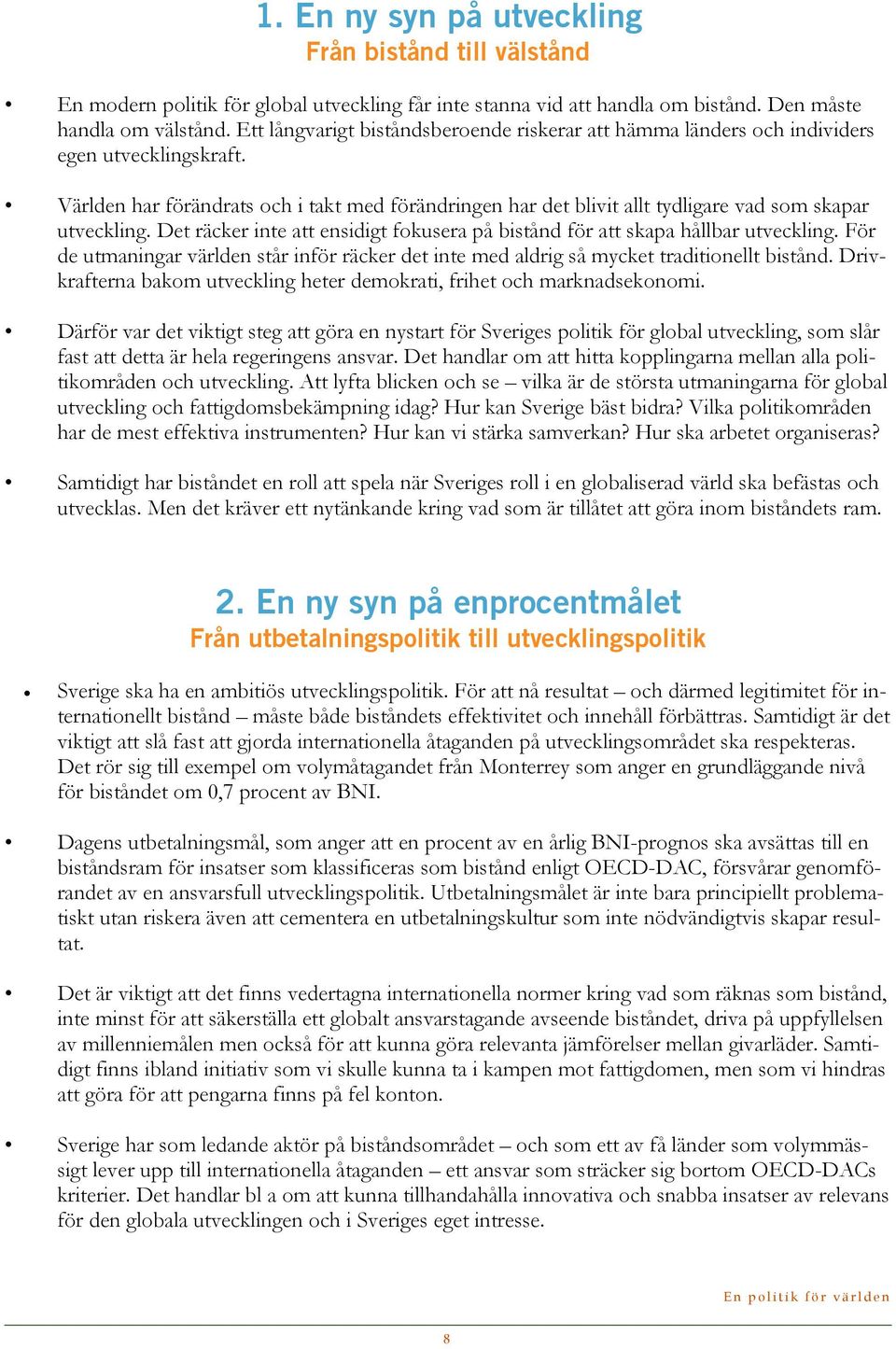 Världen har förändrats och i takt med förändringen har det blivit allt tydligare vad som skapar utveckling. Det räcker inte att ensidigt fokusera på bistånd för att skapa hållbar utveckling.