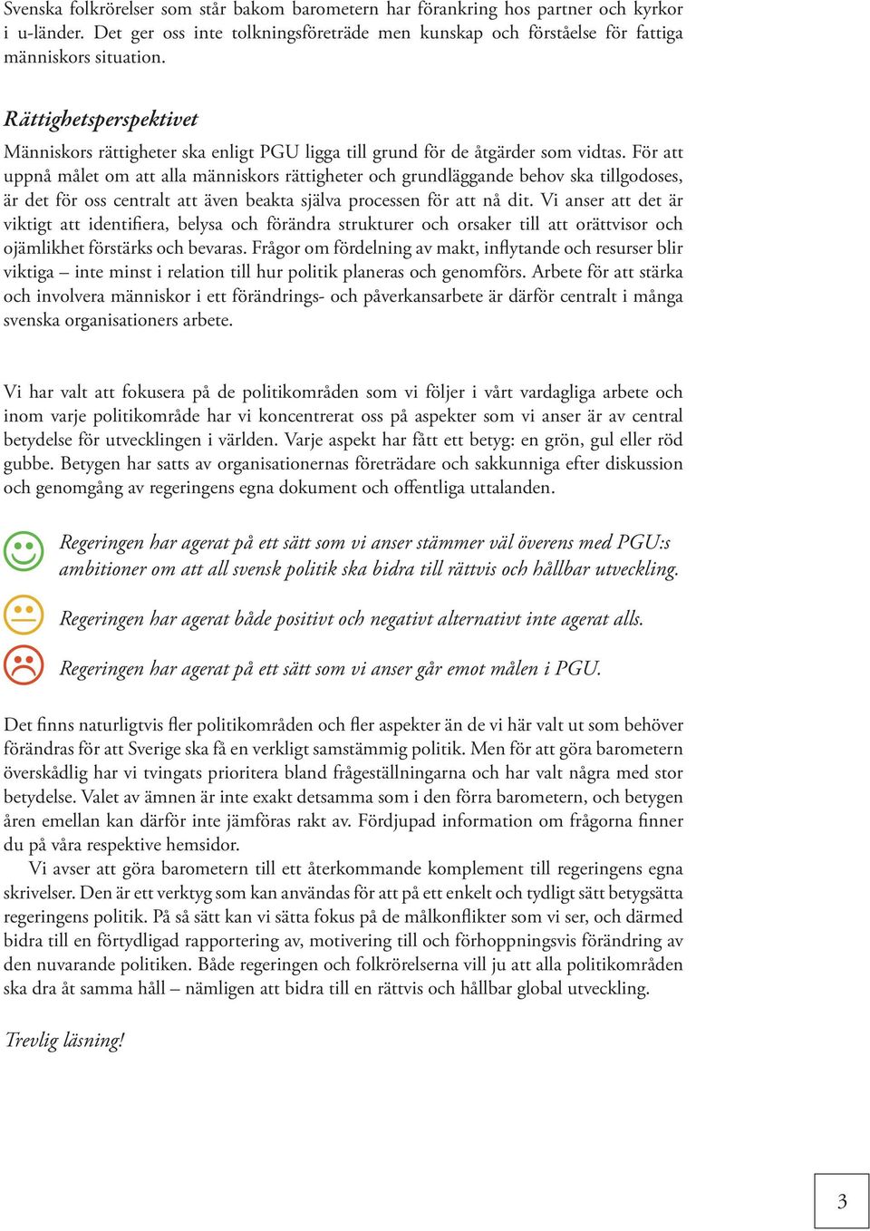 För att uppnå målet om att alla människors rättigheter och grundläggande behov ska tillgodoses, är det för oss centralt att även beakta själva processen för att nå dit.