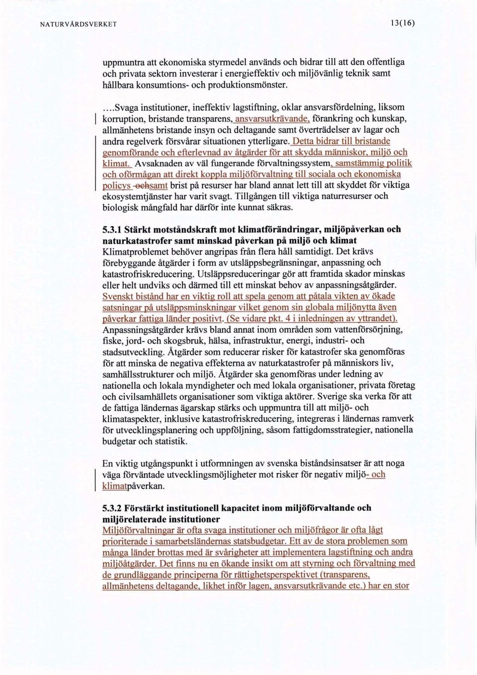 ...svaga institutioner, ineffektiv lagstiftning, oklar ansvarsfördelning, liksom kormption, bristande transparens, ansvarsutkrävande, förankring och kunskap, allmänhetens bristande insyn och