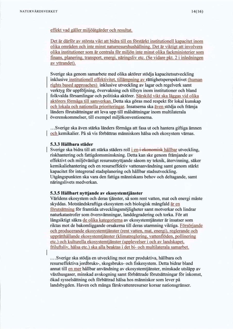 Det är viktigt att involvera olika institutioner som är centrala för miljön inte minst olika fackministerier som finans, planering, transport, energi, näringsliv etc. (Se vidare pkt.