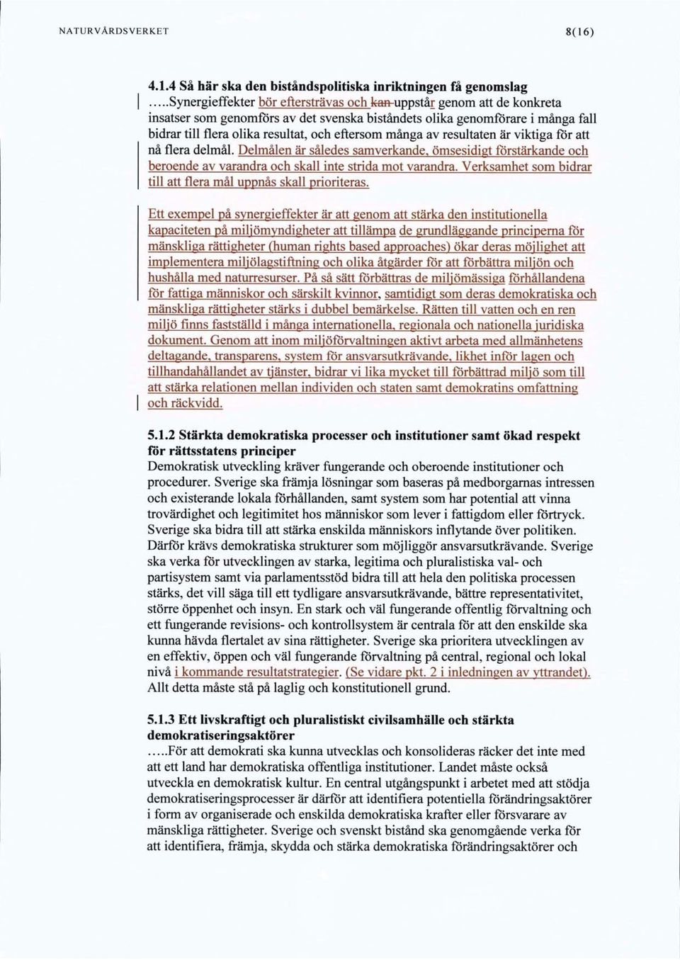 4 Så här ska den biståndspolitiska inriktningen få genomslag Synergieffekter bör eftersträvas och kaa-uppstår genom att de konkreta insatser som genomförs av det svenska biståndets olika genomförare