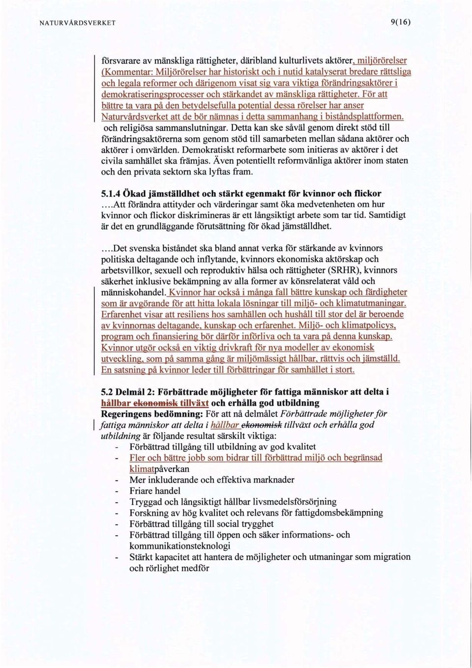 För att bättre ta vara på den betydelsefiilla potential dessa rörelser har anser Naturvårdsverket att de bör nämnas i detta sammanhang i biståndsplattformen. och religiösa sammanslutningar.