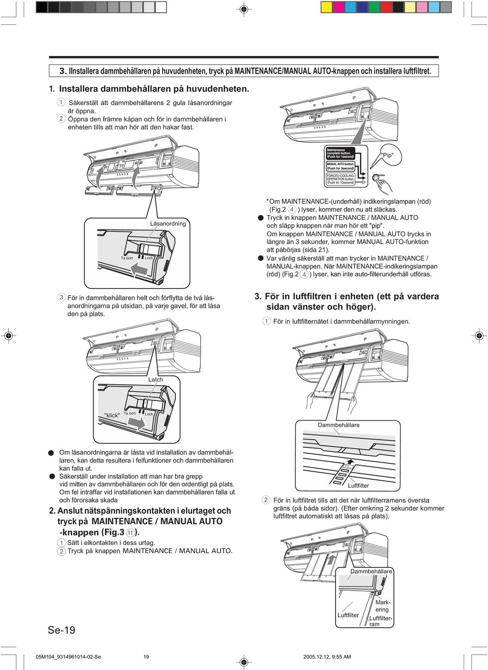 "Pip" Ta bort Lock Låsanordning * Om MAINTENANCE-(underhåll) indikeringslampan (röd) (Fig. 4 ) lyser, kommer den nu att släckas.