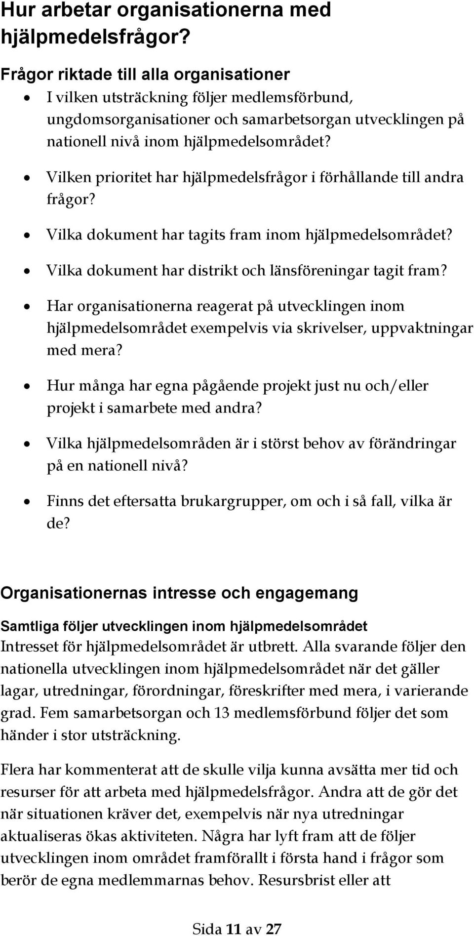 Vilken prioritet har hjälpmedelsfrågor i förhållande till andra frågor? Vilka dokument har tagits fram inom hjälpmedelsområdet? Vilka dokument har distrikt och länsföreningar tagit fram?