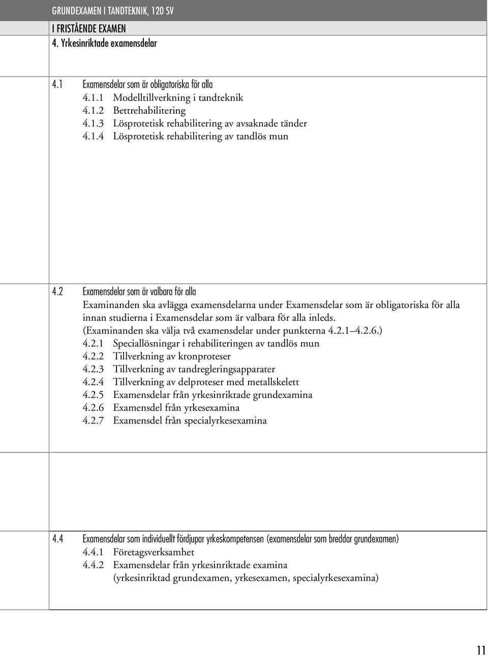 2 Examensdelar som är valbara för alla Examinanden ska avlägga examensdelarna under Examensdelar som är obligatoriska för alla innan studierna i Examensdelar som är valbara för alla inleds.