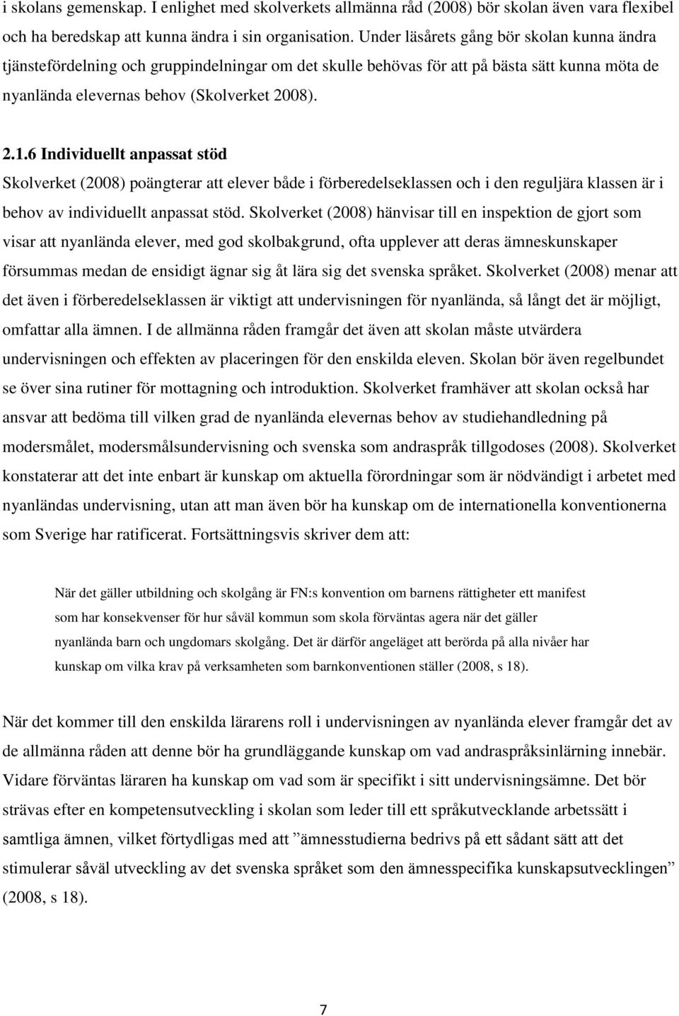 6 Individuellt anpassat stöd Skolverket (2008) poängterar att elever både i förberedelseklassen och i den reguljära klassen är i behov av individuellt anpassat stöd.