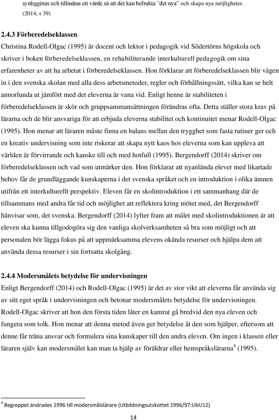 3 Förberedelseklassen Christina Rodell-Olgac (1995) är docent och lektor i pedagogik vid Södertörns högskola och skriver i boken förberedelseklassen, en rehabiliterande interkulturell pedagogik om