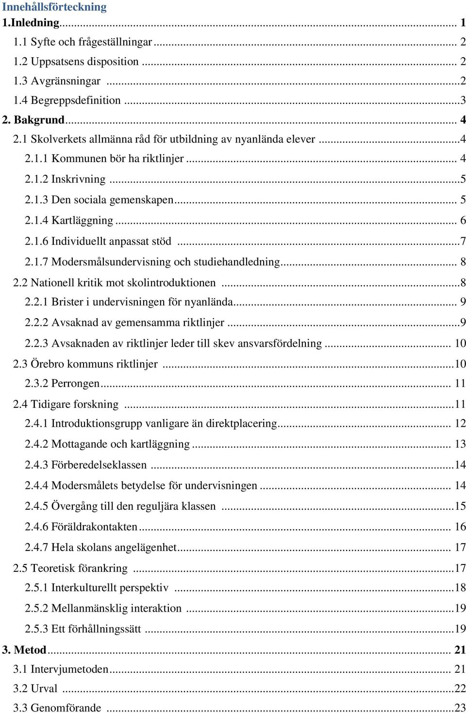 .. 7 2.1.7 Modersmålsundervisning och studiehandledning... 8 2.2 Nationell kritik mot skolintroduktionen... 8 2.2.1 Brister i undervisningen för nyanlända... 9 2.2.2 Avsaknad av gemensamma riktlinjer.