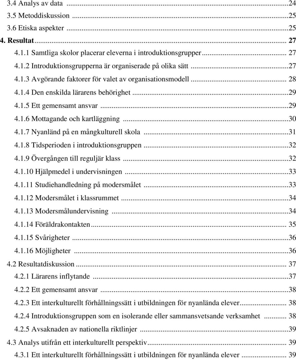 .. 31 4.1.8 Tidsperioden i introduktionsgruppen... 32 4.1.9 Övergången till reguljär klass... 32 4.1.10 Hjälpmedel i undervisningen... 33 4.1.11 Studiehandledning på modersmålet... 33 4.1.12 Modersmålet i klassrummet.