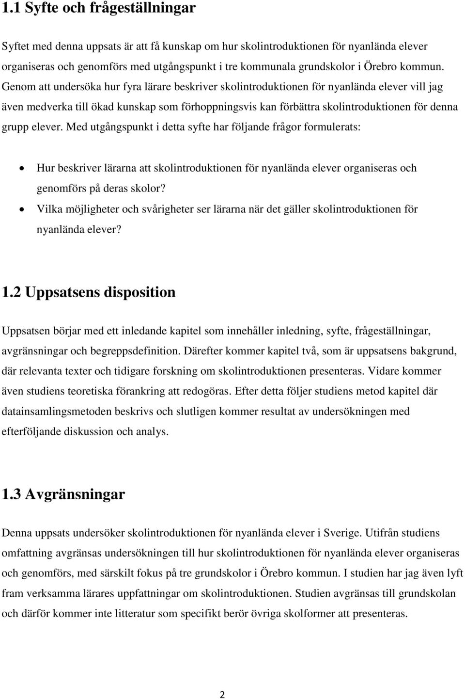 Genom att undersöka hur fyra lärare beskriver skolintroduktionen för nyanlända elever vill jag även medverka till ökad kunskap som förhoppningsvis kan förbättra skolintroduktionen för denna grupp