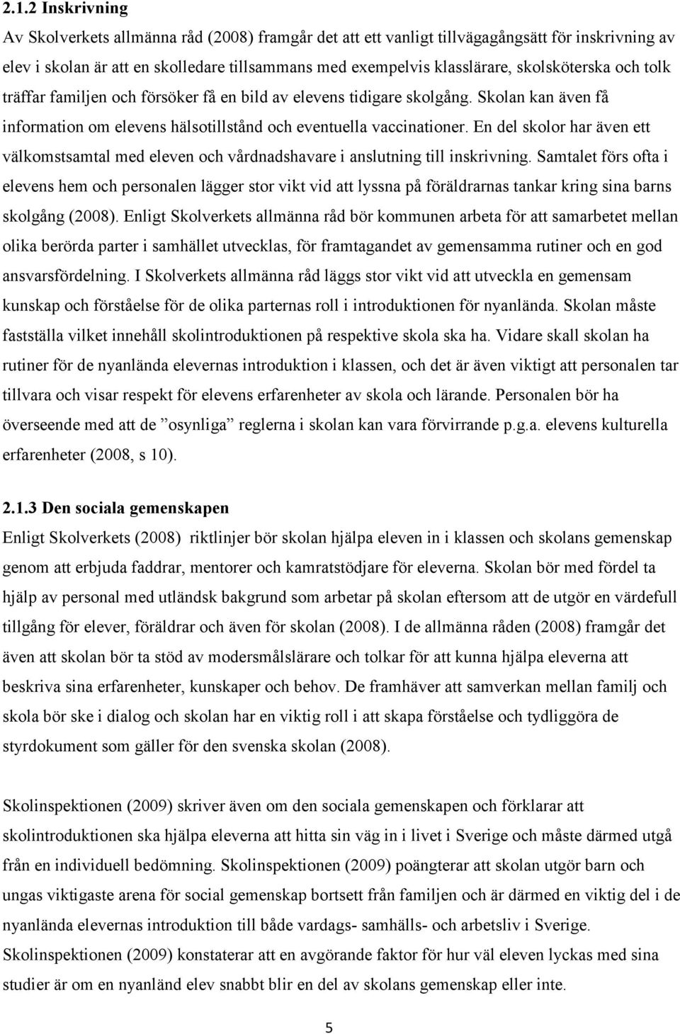 En del skolor har även ett välkomstsamtal med eleven och vårdnadshavare i anslutning till inskrivning.