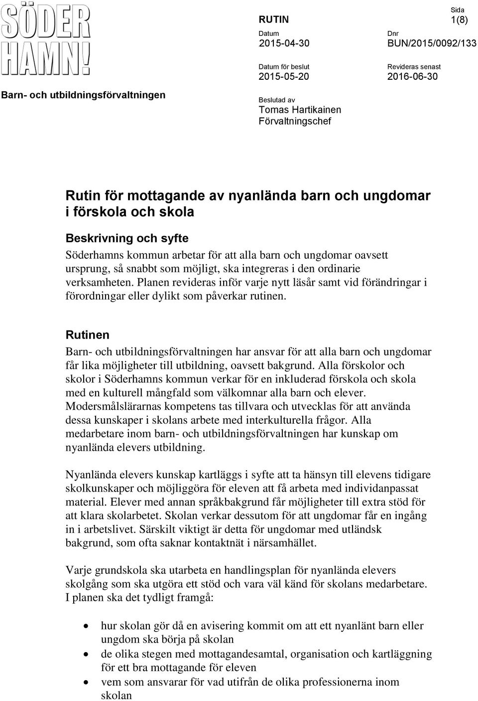 integreras i den ordinarie verksamheten. Planen revideras inför varje nytt läsår samt vid förändringar i förordningar eller dylikt som påverkar rutinen.