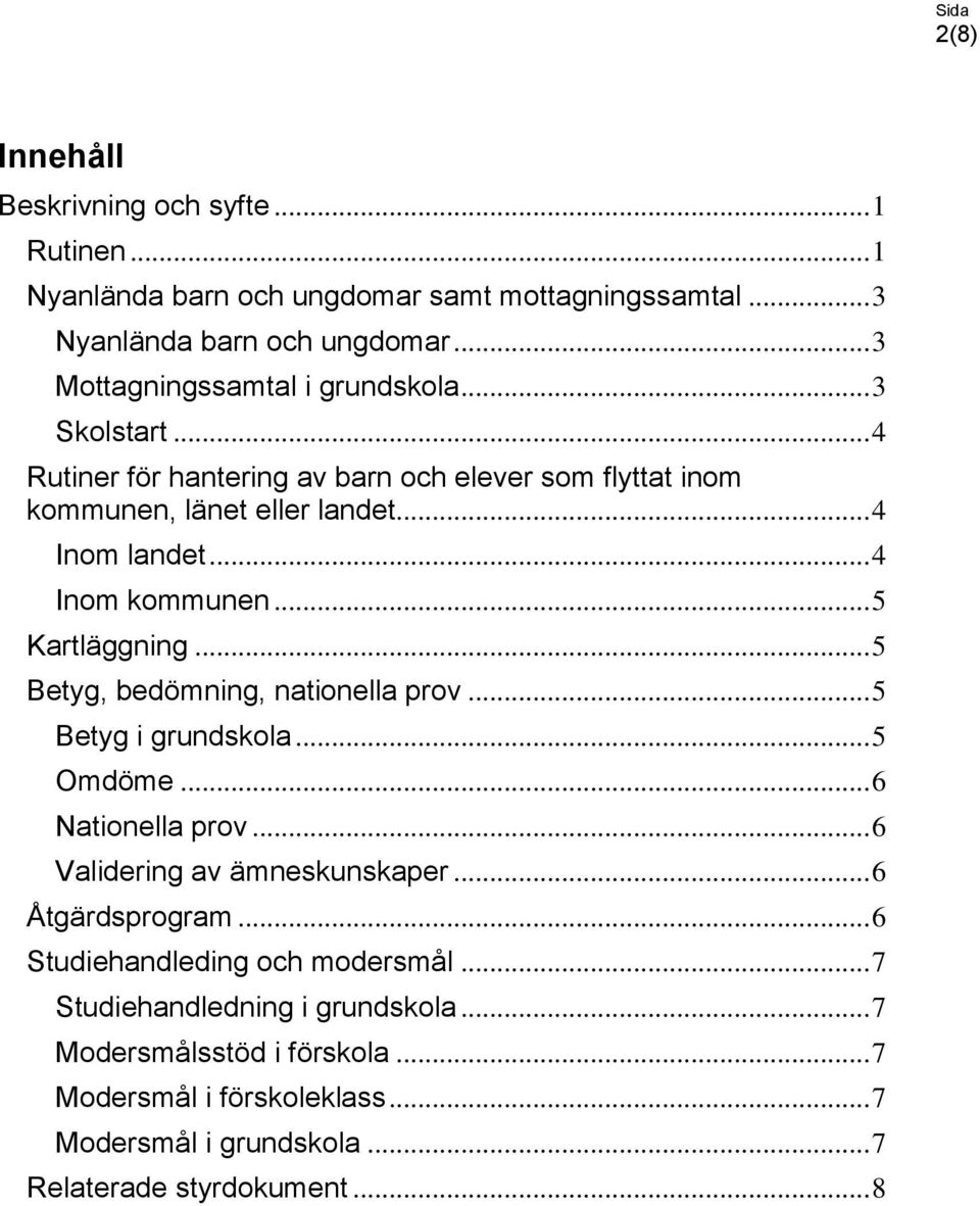 .. 4 Inom kommunen... 5 Kartläggning... 5 Betyg, bedömning, nationella prov... 5 Betyg i grundskola... 5 Omdöme... 6 Nationella prov... 6 Validering av ämneskunskaper.