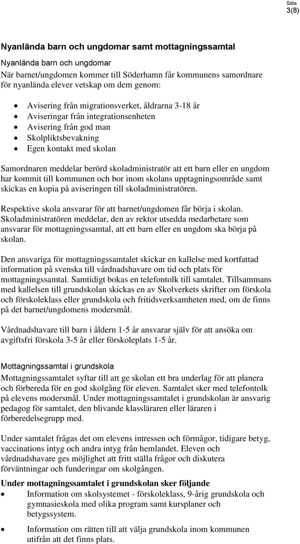 att ett barn eller en ungdom har kommit till kommunen och bor inom skolans upptagningsområde samt skickas en kopia på aviseringen till skoladministratören.