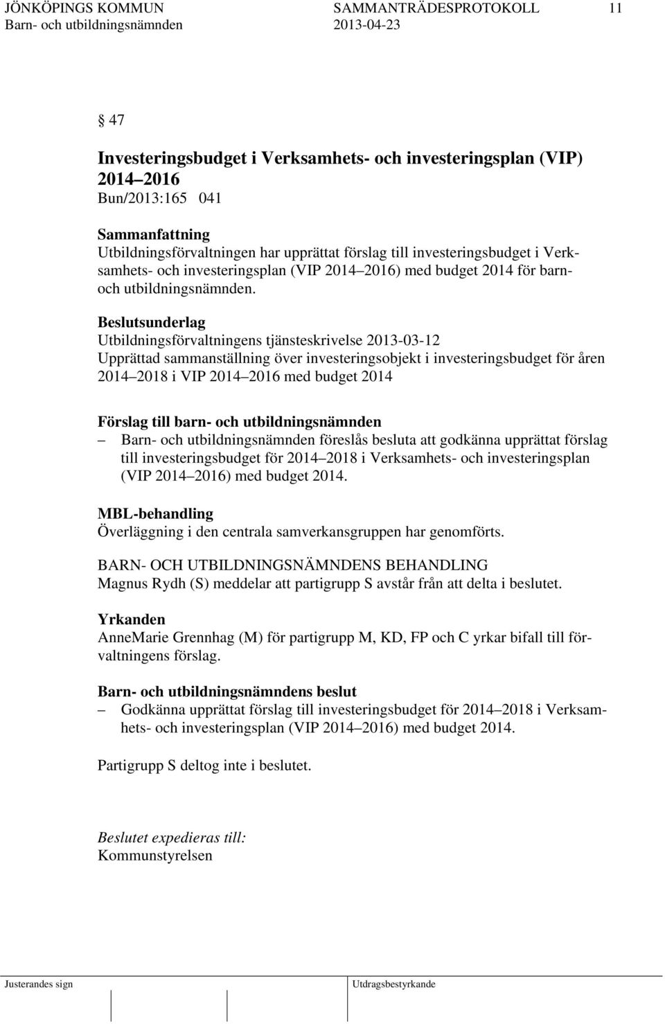 Beslutsunderlag Utbildningsförvaltningens tjänsteskrivelse 2013-03-12 Upprättad sammanställning över investeringsobjekt i investeringsbudget för åren 2014 2018 i VIP 2014 2016 med budget 2014 Förslag