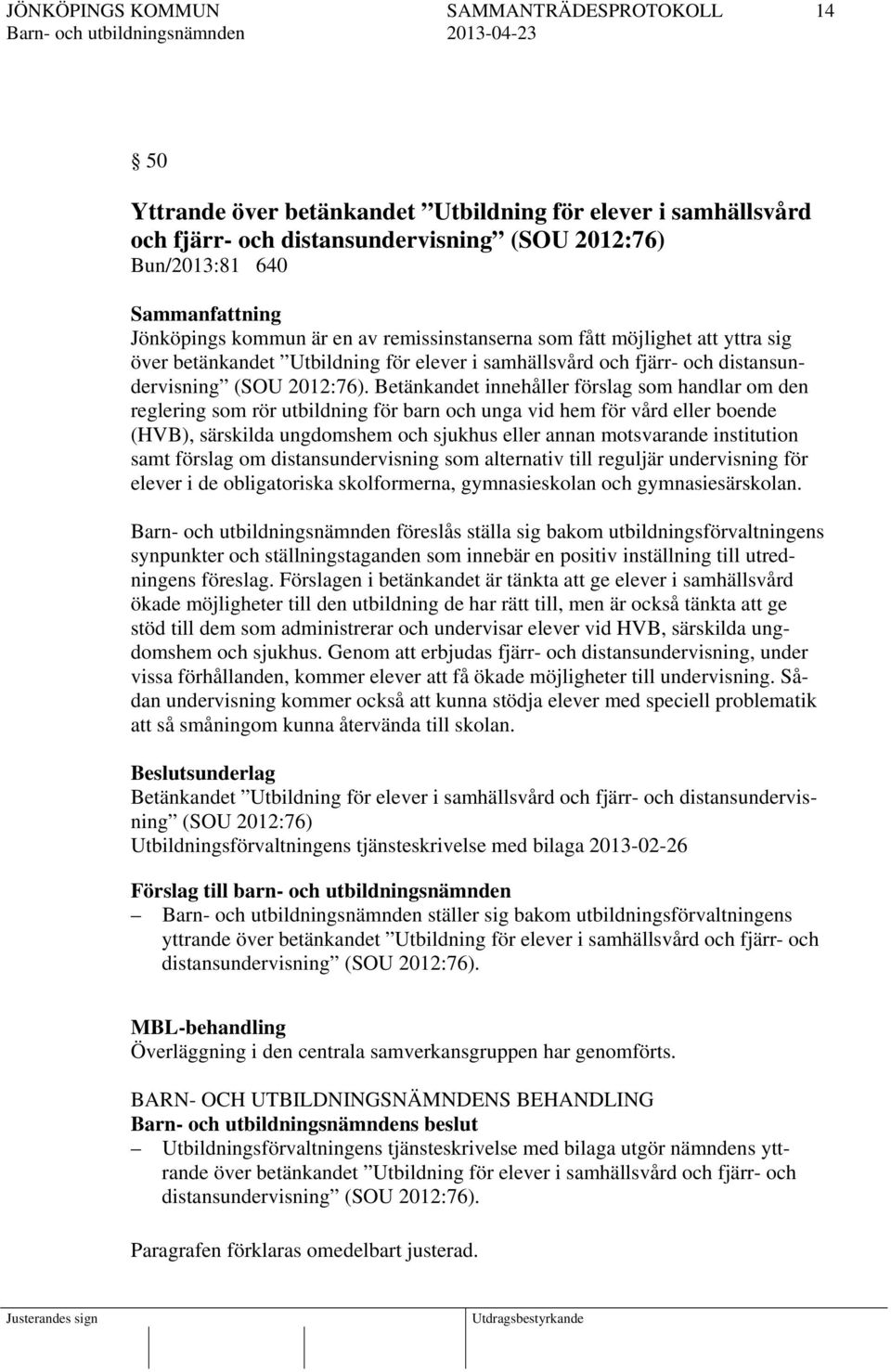 Betänkandet innehåller förslag som handlar om den reglering som rör utbildning för barn och unga vid hem för vård eller boende (HVB), särskilda ungdomshem och sjukhus eller annan motsvarande