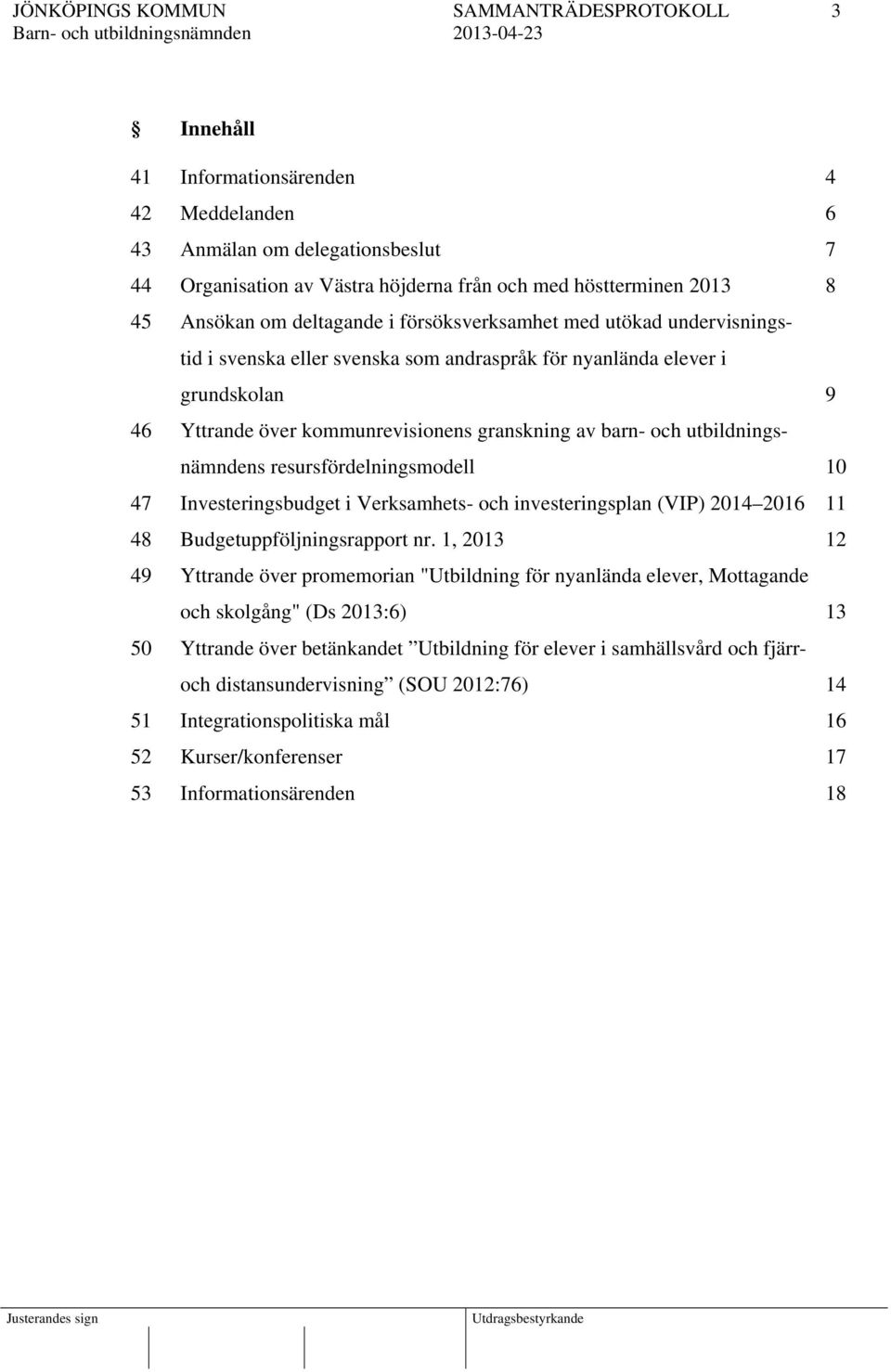 resursfördelningsmodell 10 47 Investeringsbudget i Verksamhets- och investeringsplan (VIP) 2014 2016 11 48 Budgetuppföljningsrapport nr.