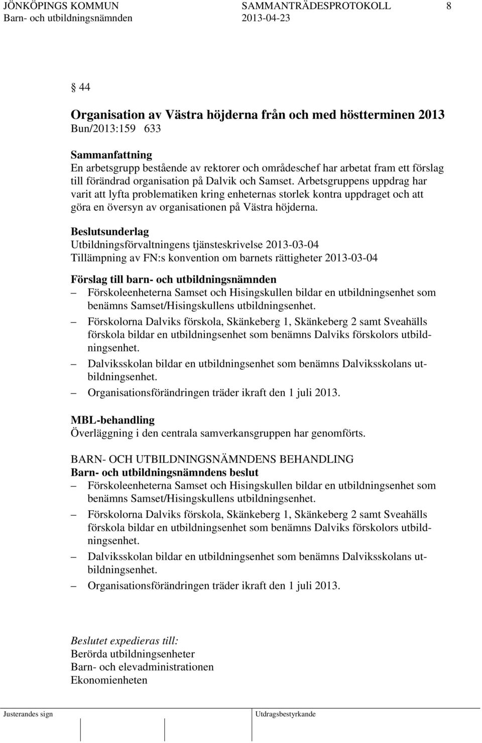 Beslutsunderlag Utbildningsförvaltningens tjänsteskrivelse 2013-03-04 Tillämpning av FN:s konvention om barnets rättigheter 2013-03-04 Förslag till barn- och utbildningsnämnden Förskoleenheterna