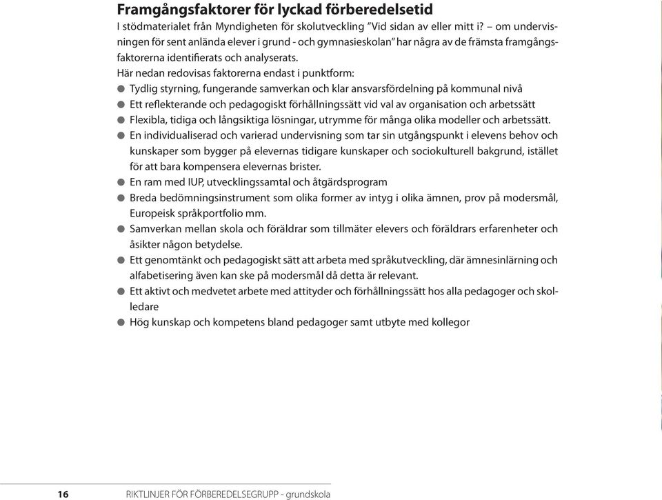 Här nedan redovisas faktorerna endast i punktform: l Tydlig styrning, fungerande samverkan och klar ansvarsfördelning på kommunal nivå l Ett reflekterande och pedagogiskt förhållningssätt vid val av