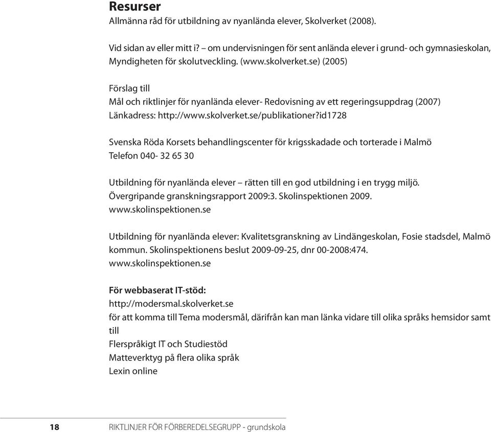 se) (2005) Förslag till Mål och riktlinjer för nyanlända elever- Redovisning av ett regeringsuppdrag (2007) Länkadress: http://www.skolverket.se/publikationer?