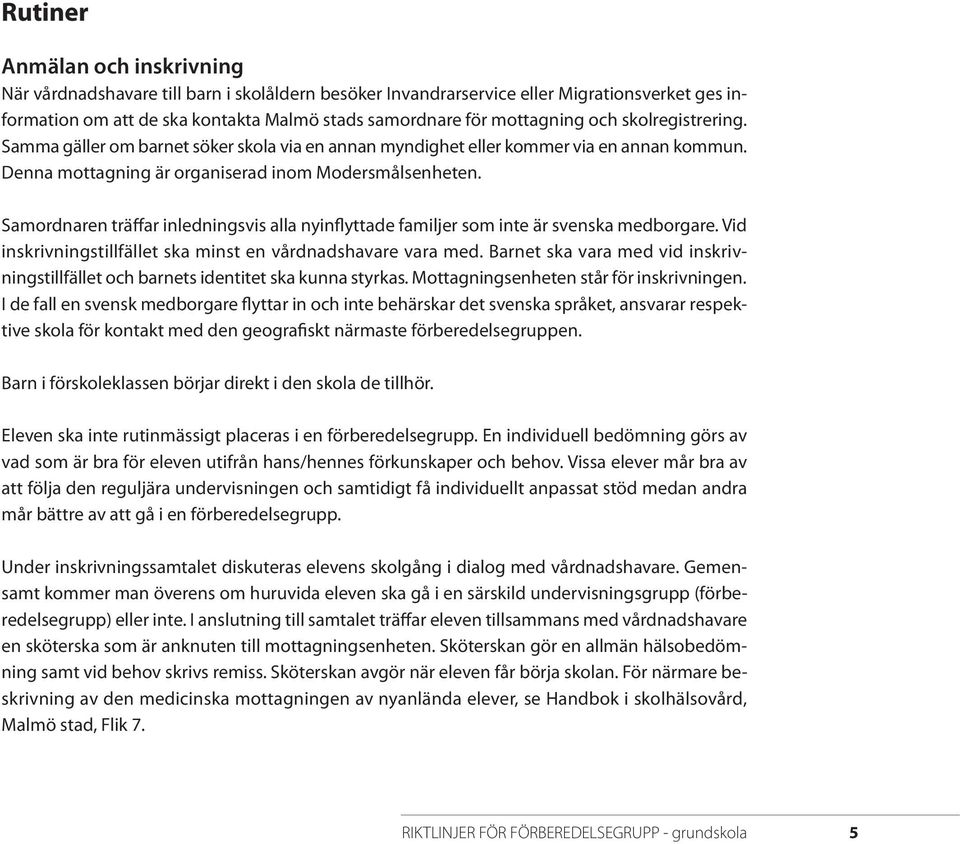 Samordnaren träffar inledningsvis alla nyinflyttade familjer som inte är svenska medborgare. Vid inskrivningstillfället ska minst en vårdnadshavare vara med.