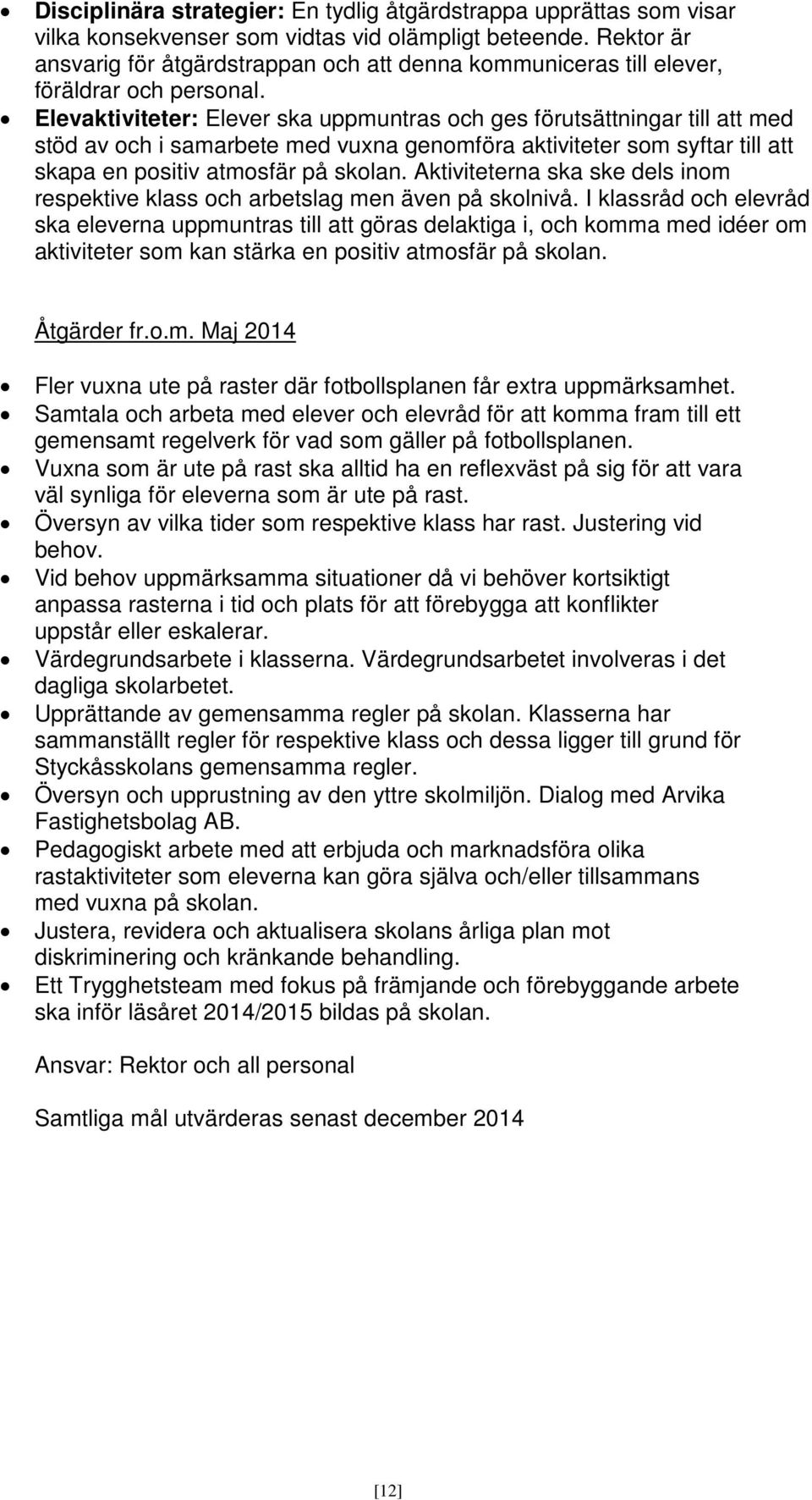 Elevaktiviteter: Elever ska uppmuntras och ges förutsättningar till att med stöd av och i samarbete med vuxna genomföra aktiviteter som syftar till att skapa en positiv atmosfär på skolan.