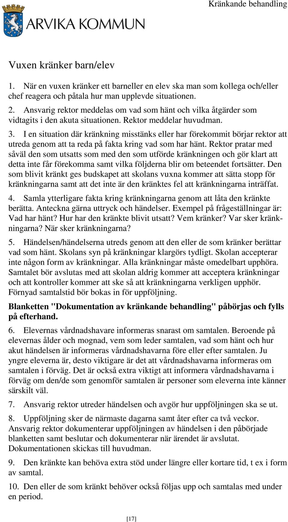 I en situation där kränkning misstänks eller har förekommit börjar rektor att utreda genom att ta reda på fakta kring vad som har hänt.