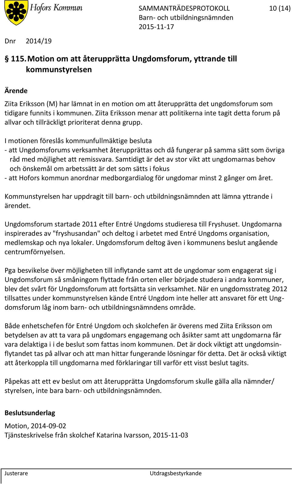 Ziita Eriksson menar att politikerna inte tagit detta forum på allvar och tillräckligt prioriterat denna grupp.