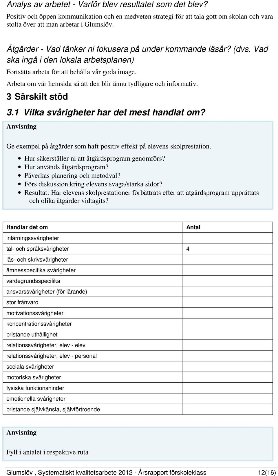 Ge eempel på åtgärder som haft positiv effekt på elevens skolprestation. Hur säkerställer ni att åtgärdsprogram genomförs? Hur används åtgärdsprogram? Påverkas planering och metodval?